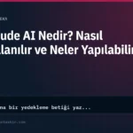 Claude AI Nedir? Nasıl Kullanılır ve Neler Yapılabilir?