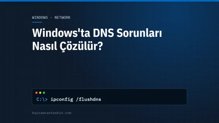 Windows'ta DNS Sorunları Nasıl Çözülür? (Önbellek Temizleme ve DNS Değiştirme)